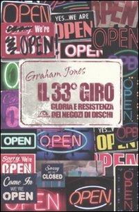Il 33° giro. Gloria e resistenza dei negozi di dischi - Graham Jones - Libro Arcana 2010, Musica | Libraccio.it