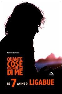 Quante cose che non sai di me. Le 7 anime di Ligabue - Patrizia De Rossi - Libro Arcana 2010, Arcana Songbook | Libraccio.it