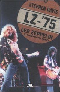 LZ-'75. I Led Zeppelin alla conquista dell'America - Stephen Davis - Libro Arcana 2011, Musica | Libraccio.it