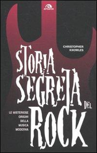 Storia segreta del rock. Le misteriose origini della musica moderna - Cristopher Knowles - Libro Arcana 2011, Arcana musica | Libraccio.it