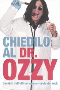 Chiedilo al Dr. Ozzy. Consigli dall'ultimo sopravvissuto del rock - Ozzy Osbourne, Chris Ayres - Libro Arcana 2011, Arcana musica | Libraccio.it
