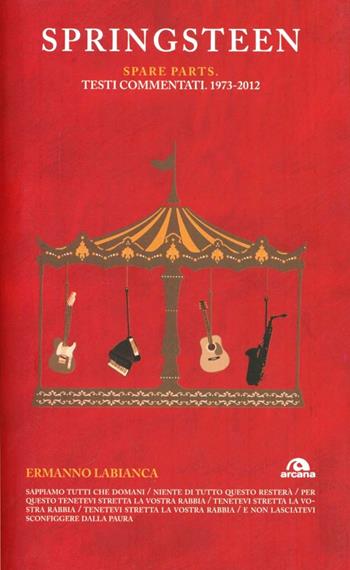 Springsteen. Spare parts. Testi commentati. 1973-2012 - Ermanno Labianca - Libro Arcana 2012, TXT | Libraccio.it