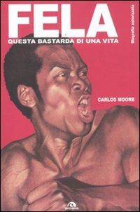 Fela. Questa bastarda di una vita. Biografia autorizzata - Carlos Moore - Libro Arcana 2011, Musica | Libraccio.it
