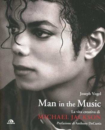 Man in the music. La vita creativa di Michael Jackson - Joseph Vogel - Libro Arcana 2012, Musica | Libraccio.it