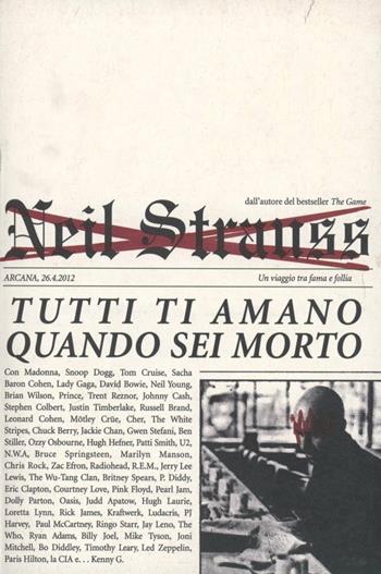 Tutti ti amano quando sei morto. Un viaggio tra fama e follia - Neil Strauss - Libro Arcana 2012, Musica | Libraccio.it