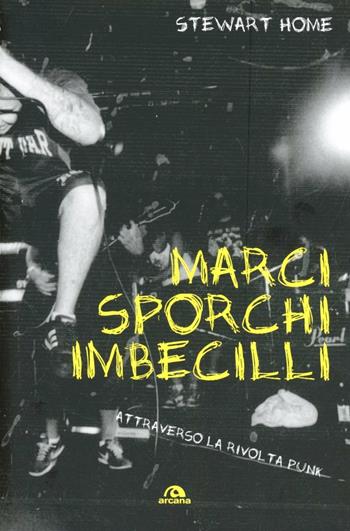 Marci, sporchi e imbecilli. Attraverso la rivolta punk - Stewart Home - Libro Arcana 2012, Musica | Libraccio.it