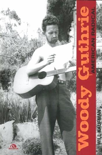 Woody Guthrie. American radical - Will Kaufman - Libro Arcana 2012, Musica | Libraccio.it