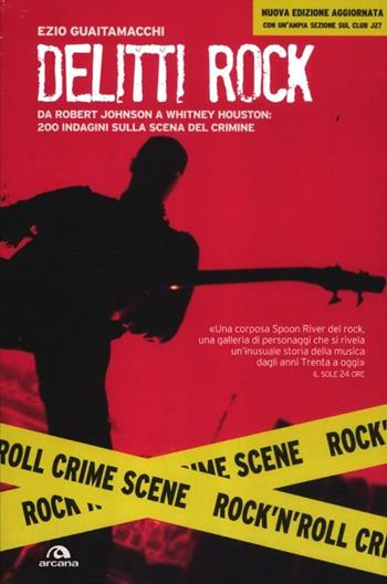Delitti rock. Da Robert Johnson a Whitney Houston, 200 indagini sulla scena del crimine - Ezio Guaitamacchi - Libro Arcana 2012, Musica | Libraccio.it