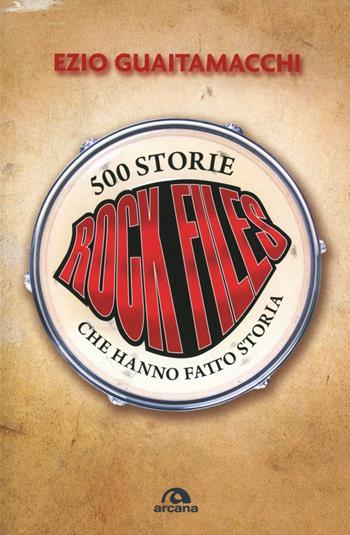 Rockfiles. 500 storie che hanno fatto storia - Ezio Guaitamacchi - Libro Arcana 2012, Musica | Libraccio.it