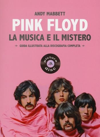 Pink Floyd. La musica e il mistero. Guida illustrata alla discografia completa - Andy Mabbett - Libro Arcana 2012 | Libraccio.it