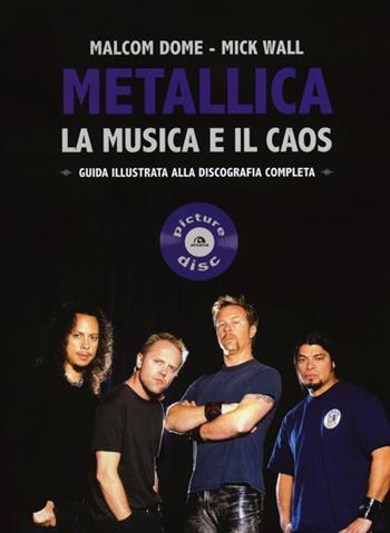 Metallica. La musica e il caos. Guida illustrata alla discografia completa - Mick Wall, Malcolm Dome - Libro Arcana 2012 | Libraccio.it