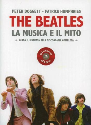 The Beatles. La musica e il mito. Guida illustrata alla discografia completa - Peter Doggett, Patrick Humphries - Libro Arcana 2012 | Libraccio.it