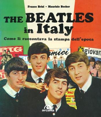 The Beatles in Italy. Come li raccontava la stampa dell'epoca. Ediz. illustrata - Franco Brizi, Maurizio Becker - Libro Arcana 2012, Arcana musica | Libraccio.it