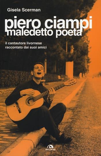 Piero Ciampi. Maledetto poeta. Il cantautore livornese raccontato dai suoi amici - Gisela Scerman - Libro Arcana 2012, Arcana musica | Libraccio.it