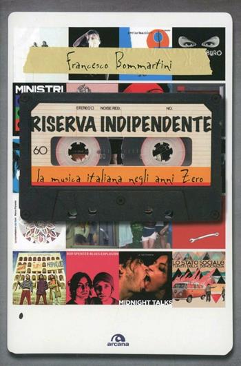 Riserva indipendente. La musica italiana negli anni Zero - Francesco Bommartini - Libro Arcana 2013, Musica | Libraccio.it