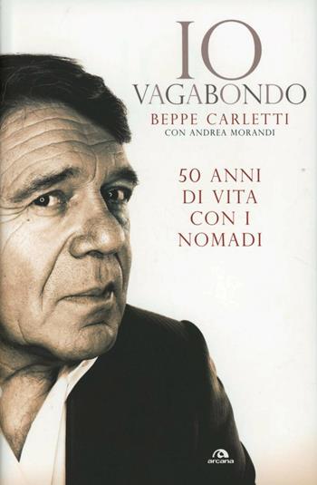 Io vagabondo. 50 anni di vita con i Nomadi - Beppe Carletti, Andrea Morandi - Libro Arcana 2013, Musica | Libraccio.it
