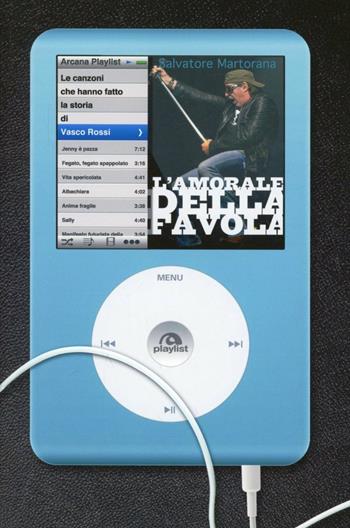 L'amorale della favola. Le canzoni che hanno fatto la storia di Vasco Rossi - Salvatore Martorana - Libro Arcana 2013, Playlist | Libraccio.it