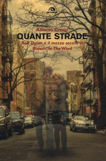 Quante strade. Bob Dylan e il mezzo secolo di «Blowin' in the wind» - Alberto Crespi - Libro Arcana 2013, Musica | Libraccio.it