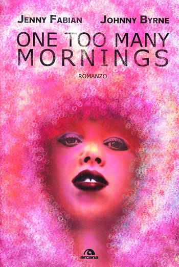 One too many mornings - Jenny Fabian, Johnny Byrne - Libro Arcana 2013, Musica | Libraccio.it