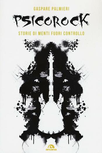 Psicorock. Storie di menti fuori controllo - Gaspare Palmieri - Libro Arcana 2016, Musicians | Libraccio.it