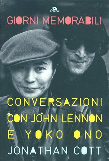 Giorni memorabili. Conversazioni con John Lennon e Yoko Ono - Jonathan Cott - Libro Arcana 2013, Musica | Libraccio.it