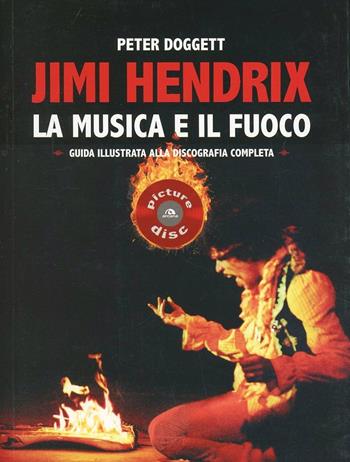 Jimi Hendrix. La musica e il fuoco. Guida alla discografia completa - Peter Doggett - Libro Arcana 2013, Picture disc | Libraccio.it