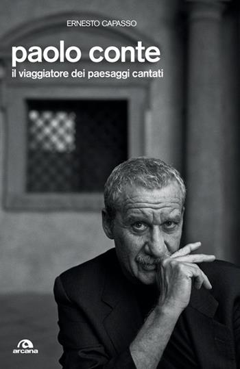 Paolo Conte. Il viaggiatore dei paesaggi cantati - Ernesto Capasso - Libro Arcana 2013, Arcana Songbook | Libraccio.it