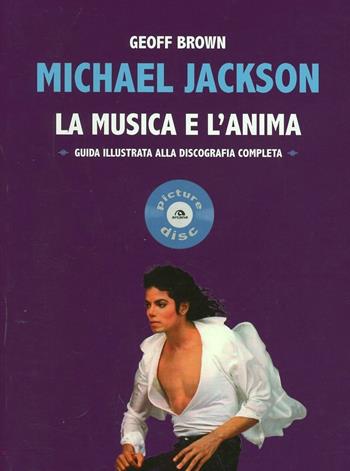 Michael Jackson. La musica e l'anima. Guida illustrata alla discografia completa - Geoff Brown - Libro Arcana 2014, Picture disc | Libraccio.it