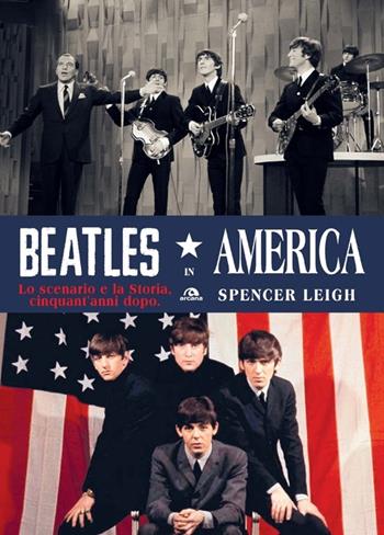 Beatles in America. Lo scenario e la storia, cinquant'anni dopo - Spencer Leigh - Libro Arcana 2014, Musica | Libraccio.it