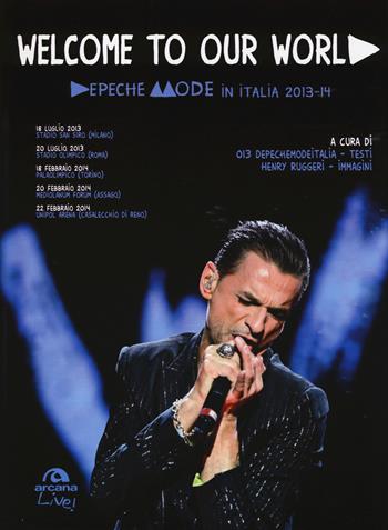 Welcome to our world. Depeche Mode in Italia 2013-14  - Libro Arcana 2014, Live! | Libraccio.it