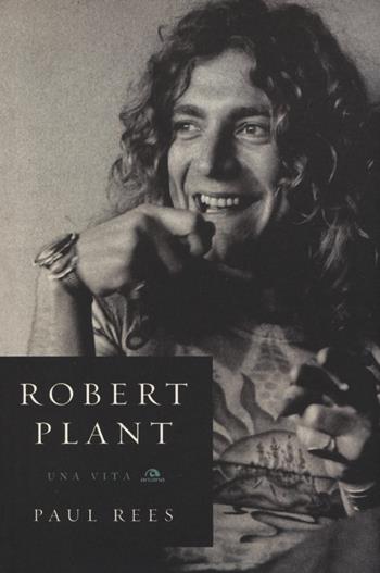Robert Plant. Una vita - Paul Rees - Libro Arcana 2014, Musica | Libraccio.it