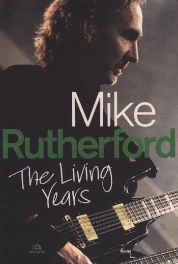 The living years - Mike Rutherford - Libro Arcana 2014, Musica | Libraccio.it