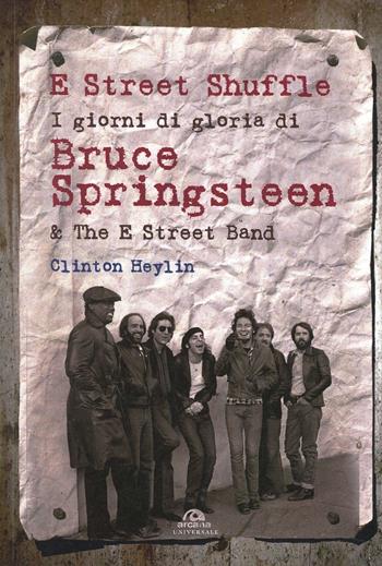 E Street Shuffle. I giorni di gloria di Bruce Springsteen & the E Street Band - Clinton Heylin - Libro Arcana 2014, Universale Arcana | Libraccio.it