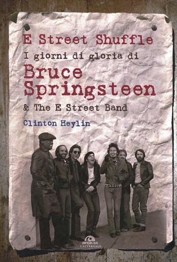 E Street Shuffle. I giorni di gloria di Bruce Springsteen & the E Street Band - Clinton Heylin - Libro Arcana 2014, Universale Arcana | Libraccio.it