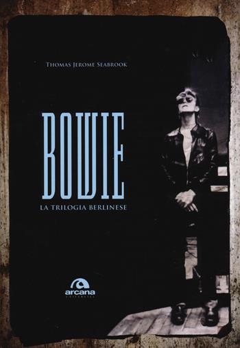 Bowie. La trilogia berlinese - Thomas J. Seabrook - Libro Arcana 2014, Universale Arcana | Libraccio.it