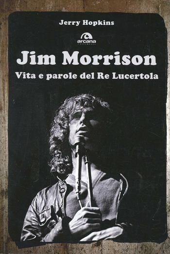 Jim Morrison. Vita e parole del Re Lucertola - Jerry Hopkins - Libro Arcana 2014, Universale Arcana | Libraccio.it