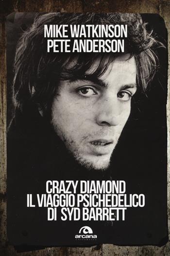 Crazy diamond. Il viaggio psichedelico di Syd Barrett - Mike Watkinson, Pete Anderson - Libro Arcana 2014, Universale Arcana | Libraccio.it