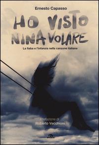 Ho visto Nina volare. La fiaba e l'infanzia nella canzone italiana - Ernesto Capasso - Libro Arcana 2014, Musica | Libraccio.it