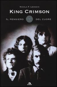King Crimson. Il pensiero del cuore - Nicola F. Leonzio - Libro Arcana 2014, Musica | Libraccio.it