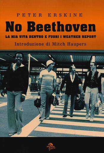 No Beethoven. La mia vita dentro e fuori i Weather Report - Peter Erskine - Libro Arcana 2015, Arcana Jazz | Libraccio.it