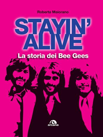 Stayin' alive. La storia dei Bee Gees - Roberta Maiorano - Libro Arcana 2017, Musica | Libraccio.it
