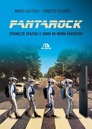 Fantarock. Stranezze spaziali e suoni da mondi fantastici - Mario Gazzola, Ernesto Assante - Libro Arcana 2018, Arcana musica | Libraccio.it