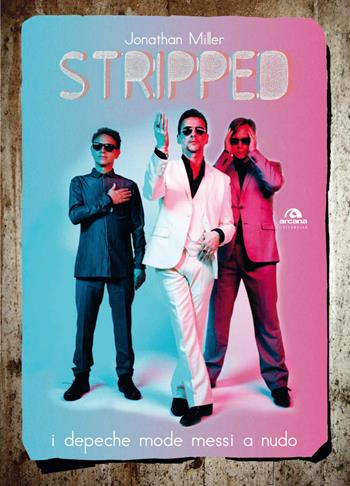 Stripped. I Depeche Mode messi a nudo - Jonathan Miller - Libro Arcana 2017, Universale Arcana | Libraccio.it