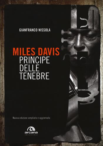 Miles Davis. Principe delle tenebre. Nuova ediz. - Gianfranco Nissola - Libro Arcana 2017, Universale Arcana | Libraccio.it