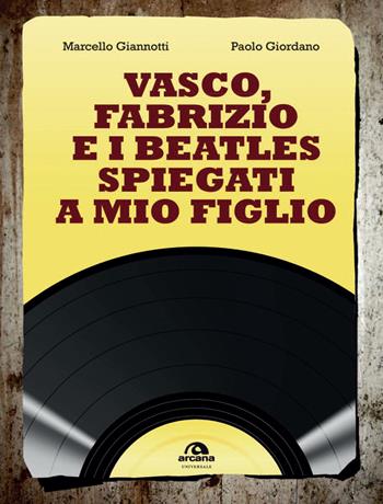 Vasco, Fabrizio e i Beatles spiegati a mio figlio - Marcello Giannotti, Paolo Giordano - Libro Arcana 2017, Universale Arcana | Libraccio.it