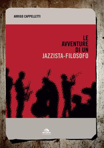 Le avventure di un jazzista-filosofo - Arrigo Cappelletti - Libro Arcana 2017, Universale Arcana | Libraccio.it