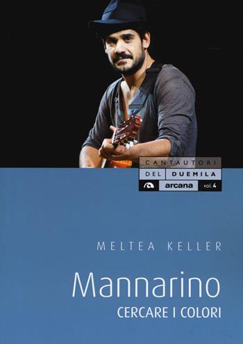 Mannarino. Cercare i colori - Meltea Keller - Libro Arcana 2018, Cantautori del Duemila | Libraccio.it
