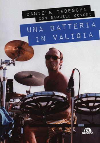 Una batteria in valigia - Daniele Tedeschi, Samuele Govoni - Libro Arcana 2018, Musica | Libraccio.it