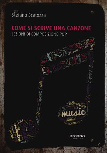 Come si scrive una canzone. Lezioni di composizione pop - Stefano Scatozza - Libro Arcana 2018, Universale Arcana | Libraccio.it