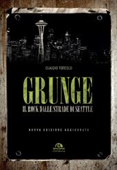 Grunge. Il rock dalle strade di Seattle. Nuova ediz.